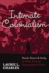 Intimate Colonialism: Head, Heart, and Body in West African Development Work