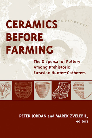 Ceramics Before Farming: The Dispersal of Pottery Among Prehistoric Eurasian Hunter-Gatherers (UCL Institute of Archaeology Publications) (Volume 53)