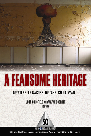 A Fearsome Heritage: Diverse Legacies of the Cold War (One World Archaeology) (Volume 50)