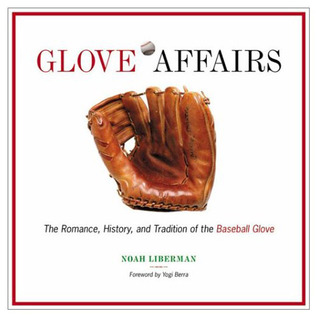 Glove Affairs: The Romance, History, and Tradition of the Baseball Glove