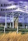 A Future for Archaeology (UCL Institute of Archaeology Publications)