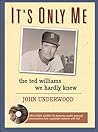 It's Only Me: The Ted Williams We Hardly Knew It's Only Me: The Ted Williams We Hardly Knew