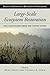 Large-Scale Ecosystem Restoration: Five Case Studies from the United States (The Science and Practice of Ecological Restoration Series)
