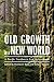Old Growth in a New World by Thomas A. Spies