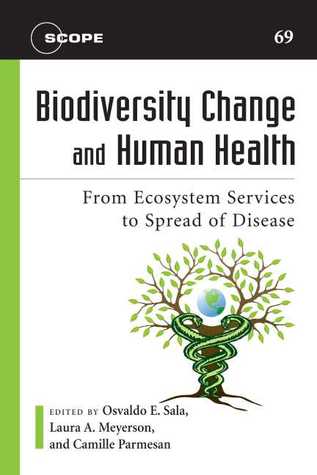 Biodiversity Change and Human Health: From Ecosystem Services to Spread of Disease (Volume 69) (Scientific Committee on Problems of the Environment (SCOPE) Series)