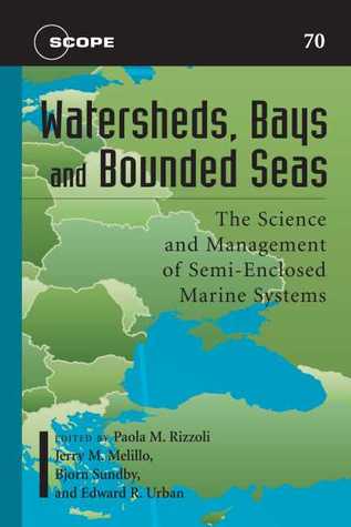 Watersheds, Bays, and Bounded Seas: The Science and Management of Semi-Enclosed Marine Systems (Volume 70) (Scientific Committee on Problems of the Environment (SCOPE) Series)