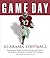 Game Day: Alabama Football: The Greatest Games, Players, Coaches and Teams in the Glorious Tradition of Crimson Tide Football