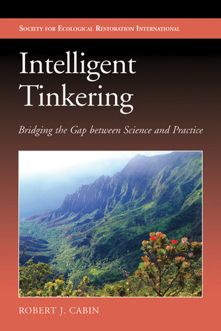Intelligent Tinkering: Bridging the Gap between Science and Practice (Science Practice Ecological Restoration)