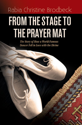 From the Stage to the Prayer Mat: The Story of How a World-Famous Dancer Fell in Love with the Divine (Paperback)