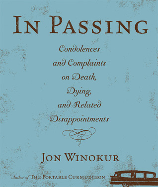 In Passing: Condolences and Complaints on Death, Dying, and Related Disappointments