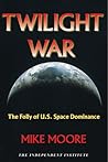 Twilight War: The Folly of U.S. Space Dominance
