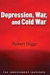 Depression, War, and Cold War: Challenging the Myths of Conflict and Prosperity Depression, War, and Cold War: Challenging the Myths of Conflict and Prosperity