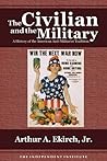 The Civilian and the Military: A History of the American Anti-Militarist Tradition