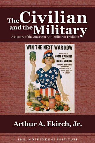The Civilian and the Military: A History of the American Anti-Militarist Tradition (Paperback)