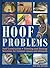 Hoof Problems: Hoof Construction, Trimming and Shoeing, Solutions for Common Issues and Ailments