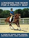 Longeing the Rider for a Perfect Seat: A How-to Guide for Riders, Instructors, and Longeurs