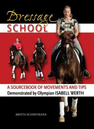 Dressage School: A Sourcebook of Movements and Tips Demonstrated by Olympian Isabell Werth (Hardcover)
