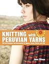 Knitting with Peruvian Yarns by Jane Ellison Knitting with Peruvian Yarns by Jane Ellison