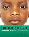 Engaging the Eye Generation: Visual Literacy Strategies for the K-5 Classroom Engaging the Eye Generation: Visual Literacy Strategies for the K-5 Classroom