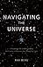 Navigating the Universe by Philip S. Berg Navigating the Universe by Philip S. Berg