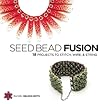 Seed Bead Fusion: 18 Projects to Stitch, Wire, and String Seed Bead Fusion: 18 Projects to Stitch, Wire, and String