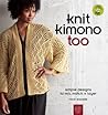 Knit Kimono Too: Simple Designs to Mix, Match, and Layer