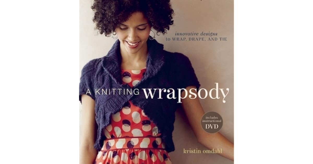 A Knitting Wrapsody Innovative Designs to Wrap, Drape, and Tie by