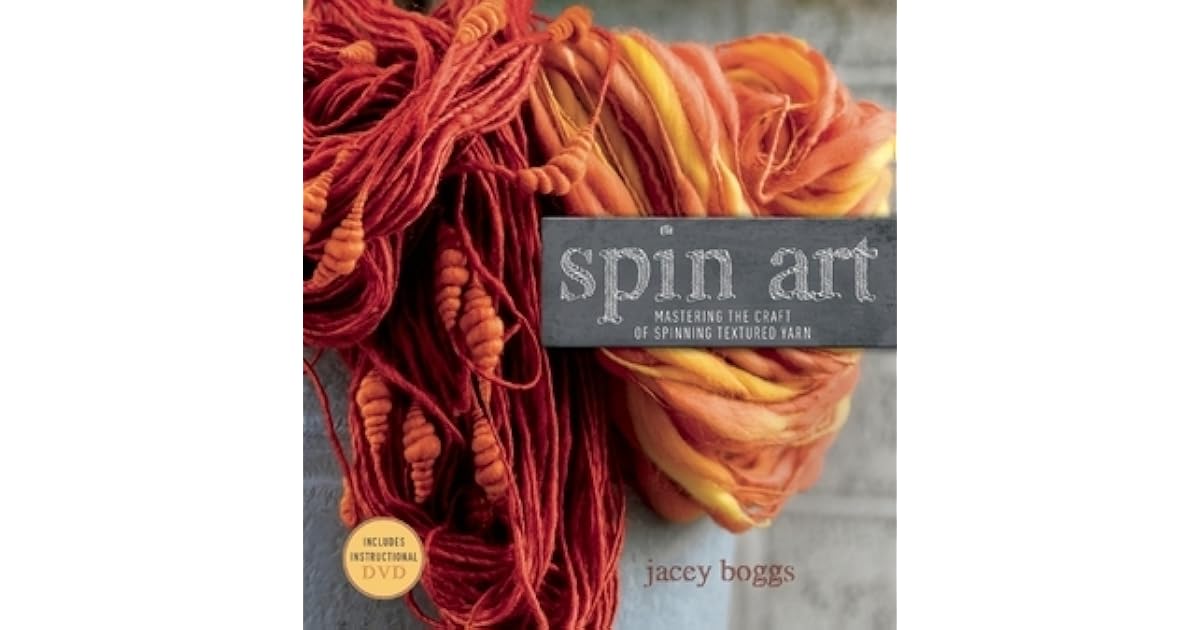 Spin Art Mastering the Craft of Spinning Textured Yarn by Jacey Boggs