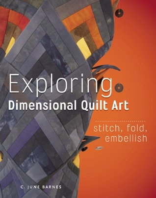 Exploring Dimensional Quilt Art: Stitch, Fold, Embellish (Hardcover)
