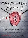 Who Moved My Secret?: The Ancient Wisdom That Tells You It's Okay to Be Greedy Who Moved My Secret?: The Ancient Wisdom That Tells You It's Okay to Be Greedy