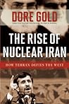 The Rise of Nuclear Iran: How Tehran Defies the West