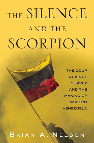 The Silence and the Scorpion: The Coup Against Chavez and the Making of Modern Venezuela (Hardcover)
