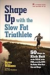 Shape Up with the Slow Fat Triathlete: 50 Ways to Kick Butt on the Field, in the Pool, or at the Gym--No Matter What Your Size and Shape Shape Up with the Slow Fat Triathlete: 50 Ways to Kick Butt on the Field, in the Pool, or at the Gym--No Matter What Your Size and Shape