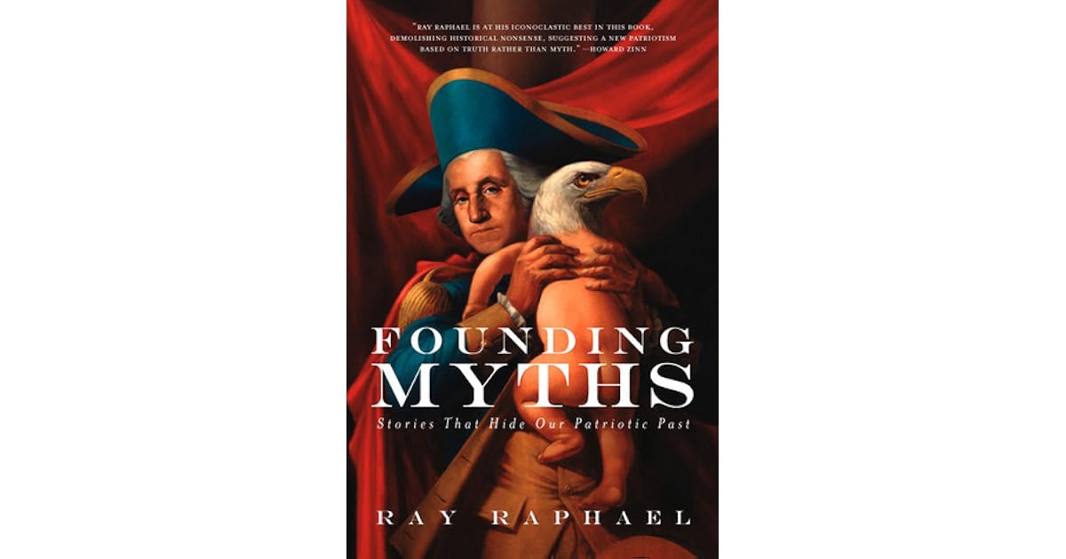 Founding Myths Stories That Hide Our Patriotic Past by Ray Raphael