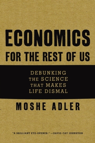 Economics for the Rest of Us: Debunking the Science that Makes Life Dismal (Hardcover)