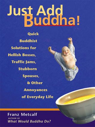 Just Add Buddha!: Simple Buddhist Solutions for Everyday Life