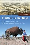 A Buffalo in the House: The True Story of a Man, an Animal, and the American West
