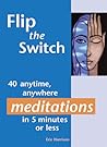 Flip the Switch: 40 Anytime, Anywhere Meditations in 5 Minutes or Less