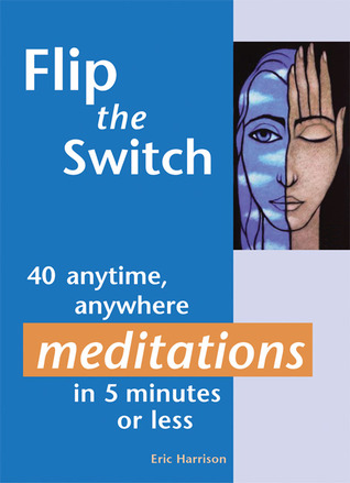 Flip the Switch: 40 Anytime, Anywhere Meditations in 5 Minutes or Less (Paperback)