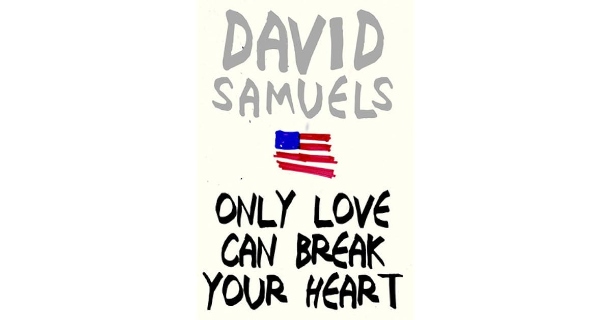 Only Love Can Break Your Heart by David Samuels Only Love Can Break Your Heart by David Samuels