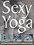 Sexy Yoga by Ellen Barrett