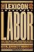 The Lexicon of Labor: More Than 500 Key Terms, Biographical Sketches, and Historical Insights Concerning Labor in America