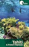 Hidden Tahiti and French Polynesia: Including Moorea, Bora Bora, and the Society, Austral, Gambier, Tuamotu, and Marquesas Islands
