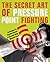 The Secret Art of Pressure Point Fighting: Techniques to Disable Anyone in Seconds Using Minimal Force