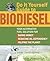 Do It Yourself Guide to Biodiesel: Your Alternative Fuel Solution for Saving Money, Reducing Oil Dependency, and Helping the Planet