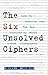 The Six Unsolved Ciphers: I...