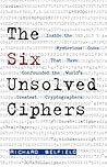 The Six Unsolved Ciphers by Richard Belfield