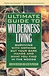 Ultimate Guide to Wilderness Living: Surviving with Nothing But Your Bare Hands and What You Find in the Woods Ultimate Guide to Wilderness Living: Surviving with Nothing But Your Bare Hands and What You Find in the Woods