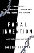 Fatal Invention: How Science, Politics, and Big Business Re-create Race in the Twenty-First Century
