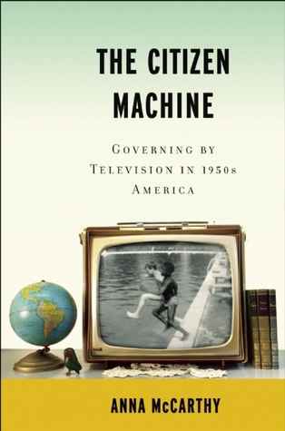 The Citizen Machine: Governing by Television in 1950s America (Hardcover)